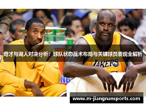 奇才与湖人对决分析：球队状态战术布局与关键球员表现全解析